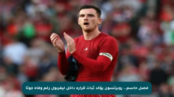 فصل حاسم.. روبرتسون يؤكد ثبات قراره داخل ليفربول رغم وفاة جوتا